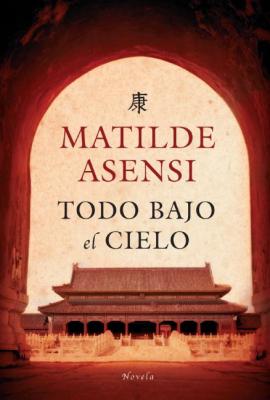 Libros: ¨Todo bajo el cielo¨ -Matilde Asensi-